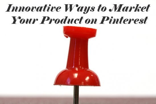 Innovative Ways to Market Your Product on Pinterest